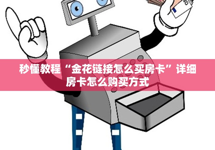 普及一下“金花链接怎么买房卡	”详细介绍房卡使用方式