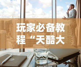 玩家必备教程“天酷大厅房间链接	”详细房卡教程