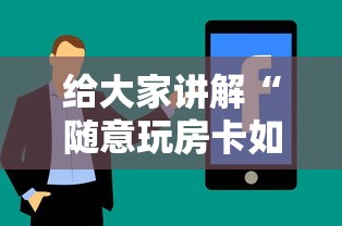 给大家讲解“随意玩房卡如何买”房卡使用方法介绍