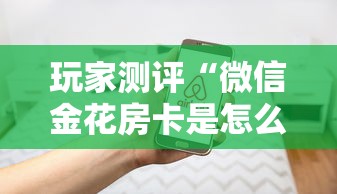 玩家测评“微信金花房卡是怎么购买的”房卡使用方法介绍