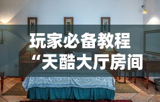 玩家必备教程“天酷大厅房间链接	”链接房卡怎么充值