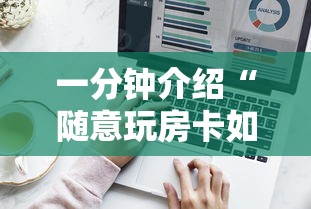 一分钟介绍“随意玩房卡如何买	”房卡使用方法介绍