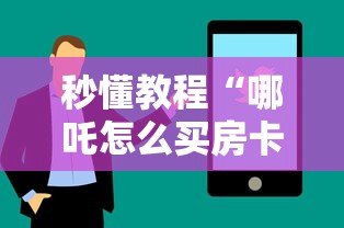 秒懂教程“哪吒怎么买房卡”详细介绍房卡使用方式