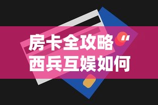 房卡全攻略“西兵互娱如何买房卡”详细房卡怎么购买方式