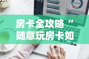 房卡全攻略“随意玩房卡如何买	”详细房卡怎么购买方式