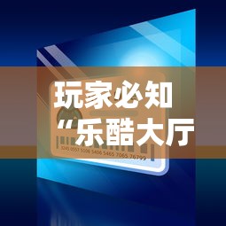 玩家必知“乐酷大厅在哪买房卡”详细介绍房卡使用方式