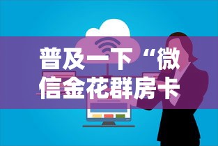 普及一下“微信金花群房卡充值”房卡使用方法介绍
