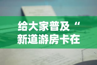 给大家普及“新道游房卡在哪买	”详细介绍房卡使用方式