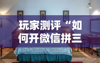 玩家测评“如何开微信拼三张房间”详细房卡使用教程