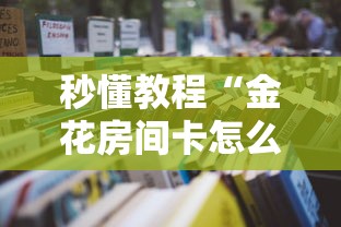 秒懂教程“金花房间卡怎么买”房卡使用方法介绍