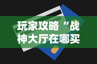 玩家攻略“战神大厅在哪买房卡”房卡使用方法介绍