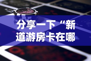 分享一下“新道游房卡在哪买”购买房卡介绍