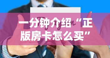 一分钟介绍“正版房卡怎么买	”详细介绍房卡使用方式