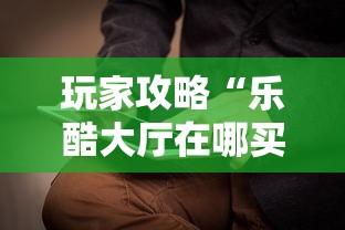 玩家攻略“乐酷大厅在哪买房卡	”获取房卡方式