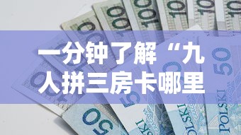 一分钟了解“九人拼三房卡哪里买”购买房卡介绍