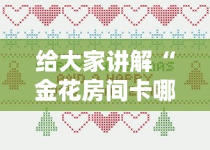 给大家讲解“金花房间卡哪里买”详细房卡怎么购买方式