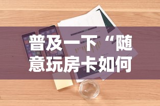 普及一下“随意玩房卡如何买”详细介绍房卡使用方式
