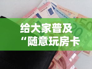 给大家普及“随意玩房卡如何买”购买房卡介绍