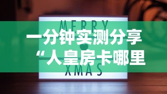 一分钟实测分享“人皇房卡哪里买的 ”哪里获取房卡