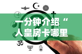 一分钟介绍“人皇房卡哪里买的 ”获取房卡方式