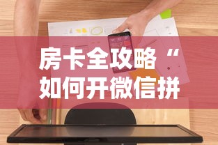 房卡全攻略“如何开微信拼三张房间	”房卡使用方法介绍