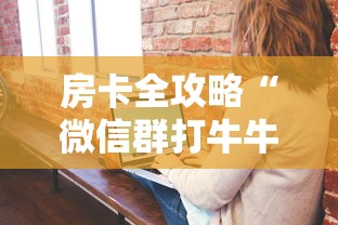 房卡全攻略“微信群打牛牛房卡价格”房卡获取方法