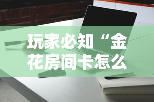 玩家必知“金花房间卡怎么买”链接房卡怎么充值