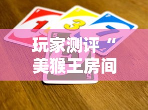 玩家测评“美猴王房间如何买房卡”详细介绍房卡使用方式