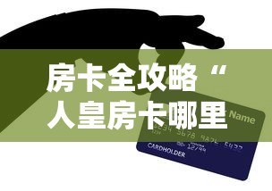 房卡全攻略“人皇房卡哪里买的 	”详细房卡使用教程