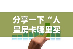 分享一下“人皇房卡哪里买的 ”获取房卡方式