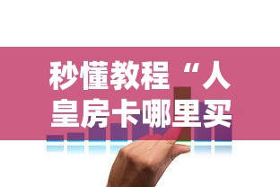 秒懂教程“人皇房卡哪里买的 ”获取房卡方式