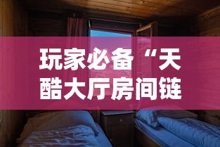 玩家必备“天酷大厅房间链接”详细房卡使用教程