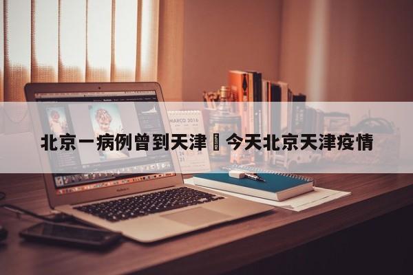 北京一病例曾到天津›今天北京天津疫情