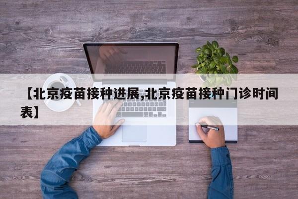 【北京疫苗接种进展,北京疫苗接种门诊时间表】