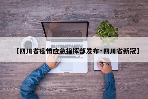 【四川省疫情应急指挥部发布·四川省新冠】
