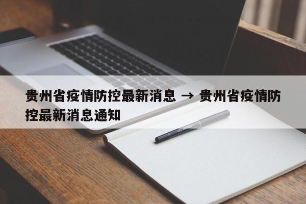 贵州省疫情防控最新消息 → 贵州省疫情防控最新消息通知
