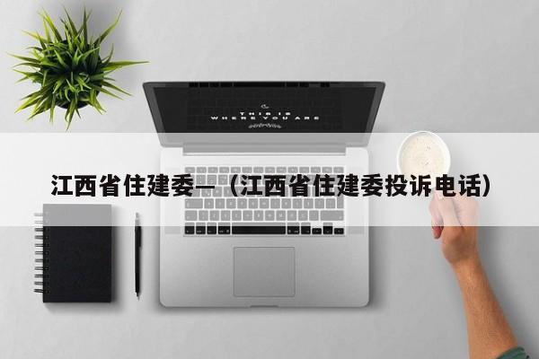 江西省住建委—（江西省住建委投诉电话）