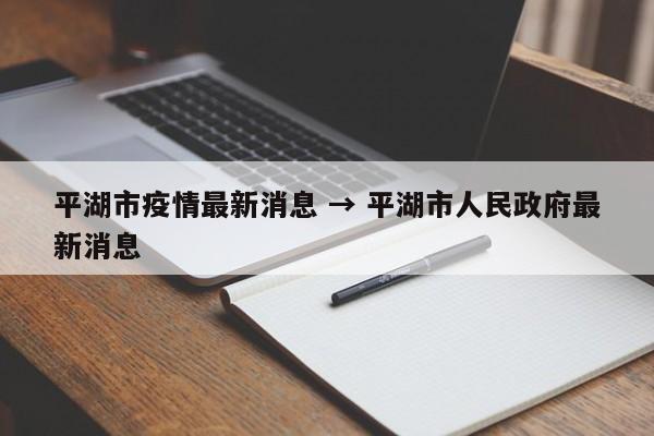 平湖市疫情最新消息 → 平湖市人民政府最新消息