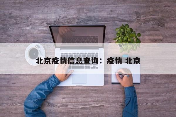 北京疫情信息查询：疫情 北京