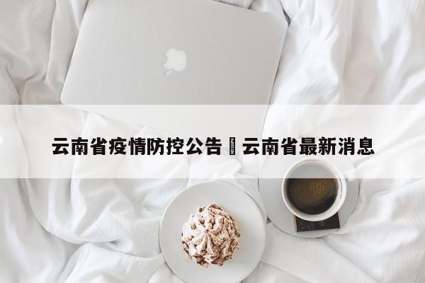 云南省疫情防控公告›云南省最新消息