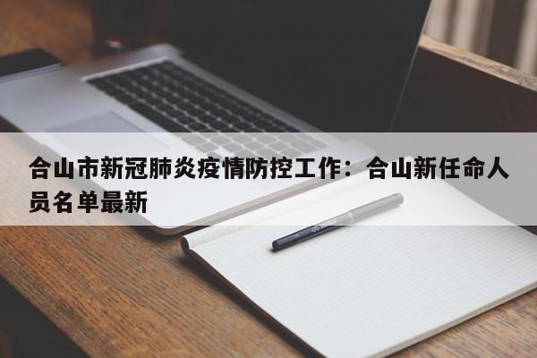 合山市新冠肺炎疫情防控工作：合山新任命人员名单最新