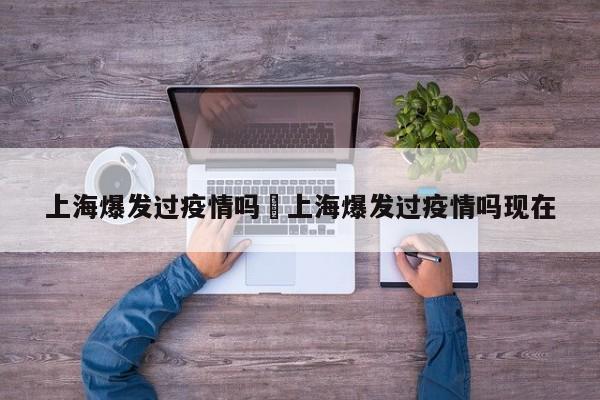 上海爆发过疫情吗›上海爆发过疫情吗现在