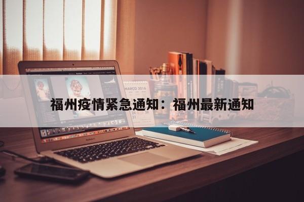 福州疫情紧急通知：福州最新通知