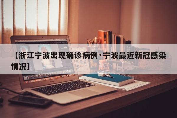 【浙江宁波出现确诊病例·宁波最近新冠感染情况】