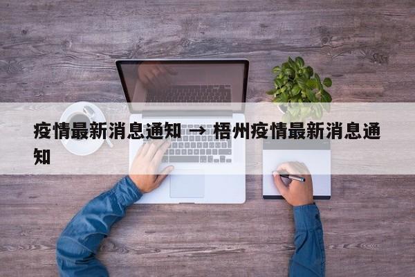 疫情最新消息通知 → 梧州疫情最新消息通知
