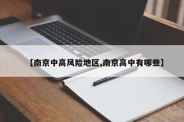 【南京中高风险地区,南京高中有哪些】