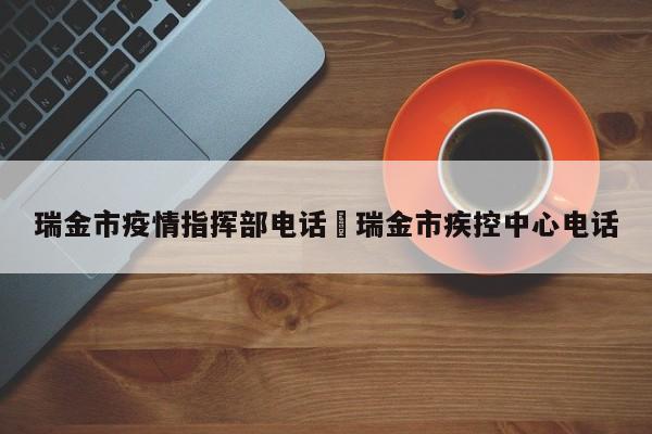 瑞金市疫情指挥部电话›瑞金市疾控中心电话