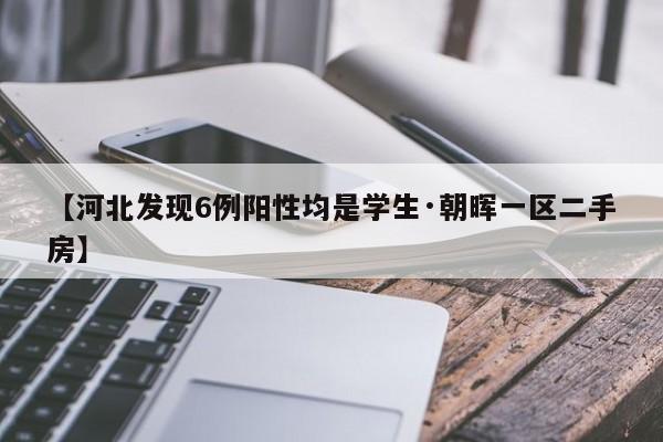 【河北发现6例阳性均是学生·朝晖一区二手房】