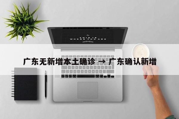 广东无新增本土确诊 → 广东确认新增