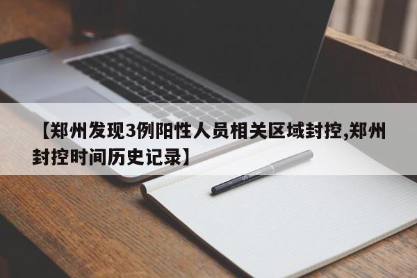 【郑州发现3例阳性人员相关区域封控,郑州封控时间历史记录】